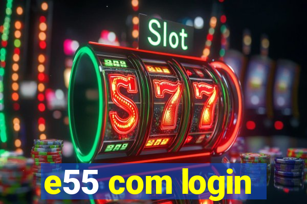 e55 com login